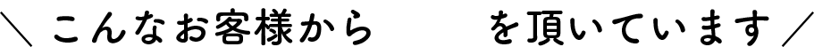 こんなお客様から注文を頂いています